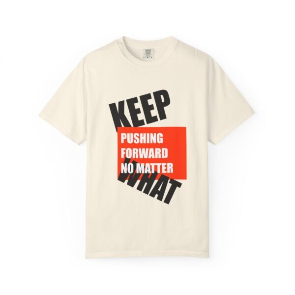 "Keep Pushing Forward No Matter What" - Motivational Unisex Garment Dyed T-shirt - Image 5