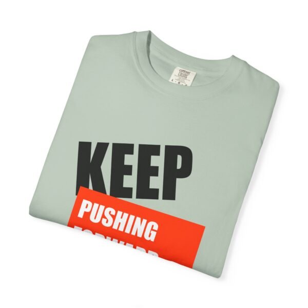 "Keep Pushing Forward No Matter What" - Motivational Unisex Garment Dyed T-shirt - Image 15