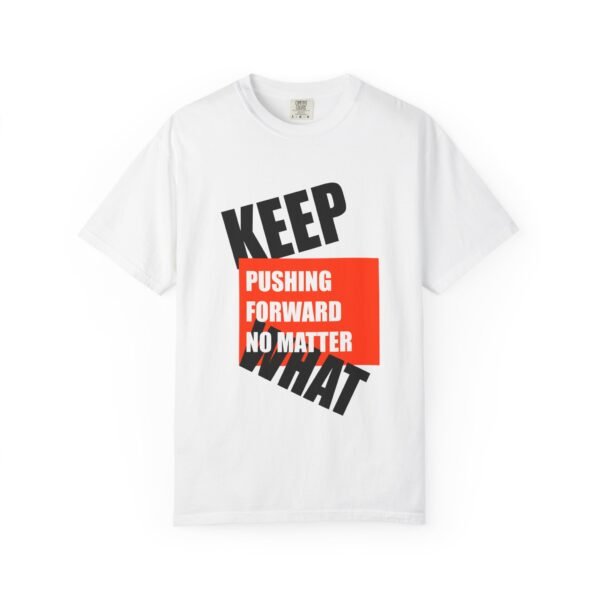 "Keep Pushing Forward No Matter What" - Motivational Unisex Garment Dyed T-shirt - Image 2