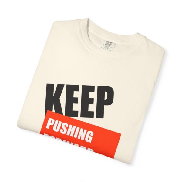 "Keep Pushing Forward No Matter What" - Motivational Unisex Garment Dyed T-shirt - Image 7