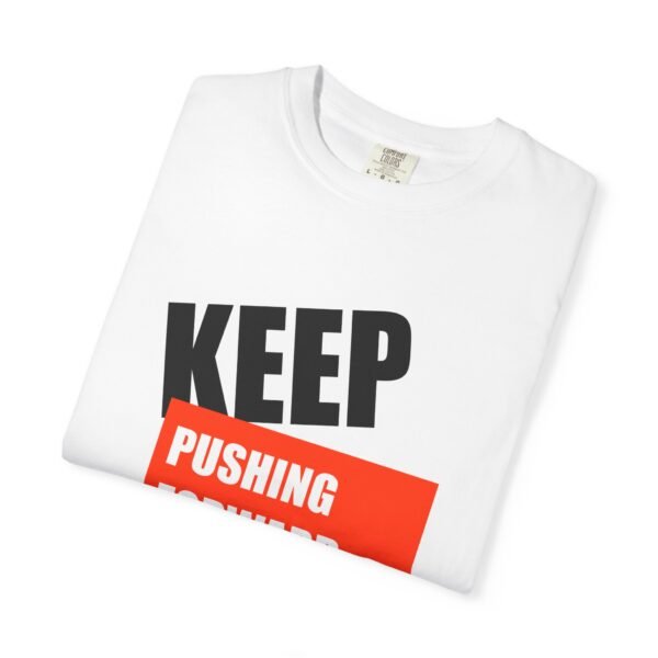 "Keep Pushing Forward No Matter What" - Motivational Unisex Garment Dyed T-shirt - Image 4