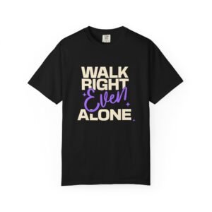 'Walk Right Even Alone' Unisex Garment-Dyed T-Shirt, Inspirational Tee