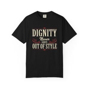 Unisex Garment-Dyed T-Shirt 'Dignity Never Goes Out of Style' Tee, Inspirational Quote Shirt